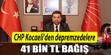CHP Kocaeliden depremzedelere 41 bin TL bagis