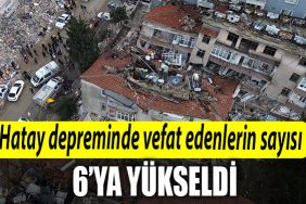 Hatayda depremde hayatini kaybedenlerin sayisi 6ya yukseldi