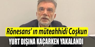 Hataydaki depremde yikilan Ronesans Rezidansin muteahhidi Mehmet Yasar Coskunun yurt disina kacarken yakalandi
