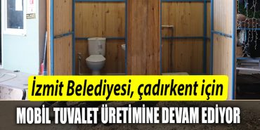 Izmit Belediyesi Adiyamanda kurulacak Cadirkent icin mobil tuvalet uretimine devam ediyor