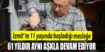 Izmit te 11 yasinda basladigi meslege 61 yildir ayni askla devam ediyor