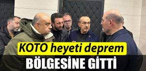 KOTO heyeti deprem bolgesine gitti