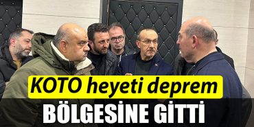 KOTO heyeti deprem bolgesine gitti