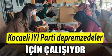 Kocaeli IYI Parti depremzedeler icin calisiyor