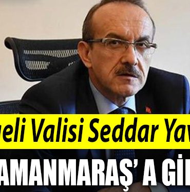 Kocaeli Valisi Seddar Yavuz Kahramanmarasa gidiyor