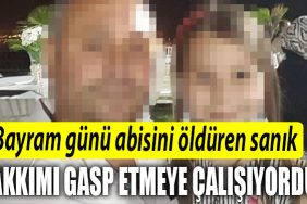 Kocaeli de Bayram gunu abisini olduren sanik Hakkimi gasp etmeye calisiyordu
