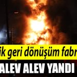 Kocaeli de Plastik geri donusum fabrikasi alev alev yandi