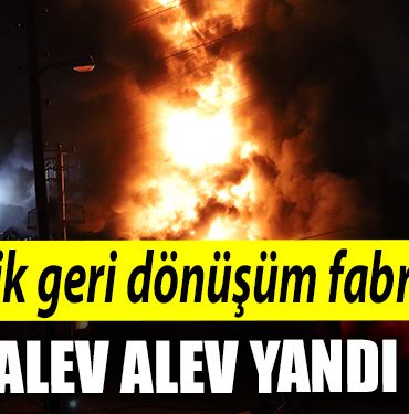 Kocaeli de Plastik geri donusum fabrikasi alev alev yandi