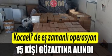 Kocaeli de es zamanli operasyon 15 gozalti