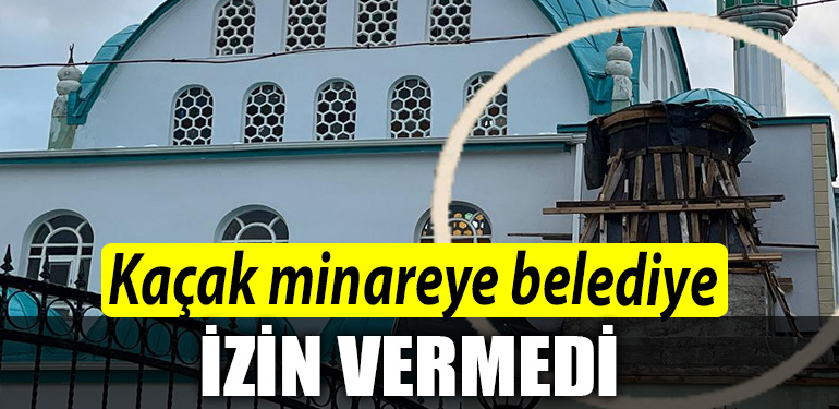 Kocaeli de kacak minareye belediye izin vermedi