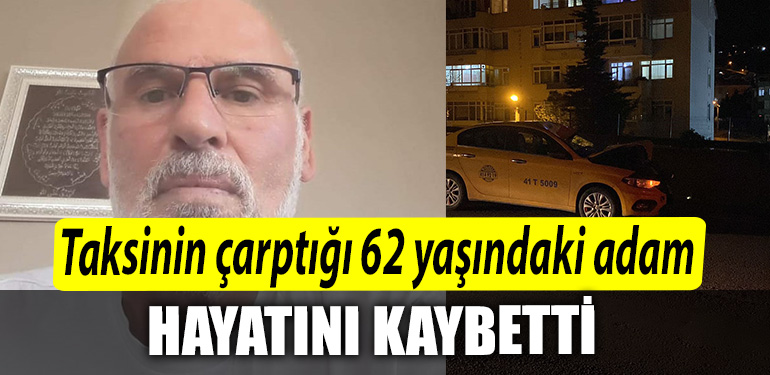 Kocaeli deki taksinin carptigi 62 yasindaki adam hayatini kaybetti