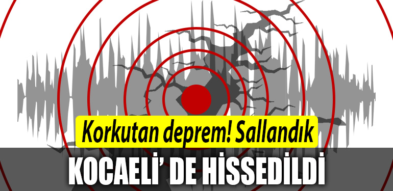 Korkutan deprem Sallandik Kocaeli de hissedildi