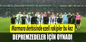 Marmara derbisinde ezeli rakipler bu kez depremzedeler icin oynadi