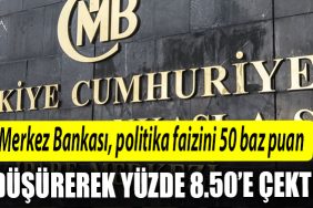 Merkez Bankasi politika faizini 50 baz puan dusurerek yuzde 850e cekti.