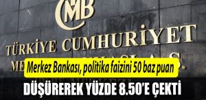 Merkez Bankasi politika faizini 50 baz puan dusurerek yuzde 850e cekti.
