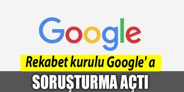 Rekabet kurulu Google a sorusturma acti