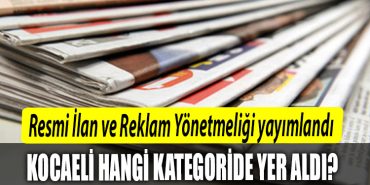 Resmi Ilan ve Reklam Yonetmeligi yayimlandi. Kocaeli hangi kategoride yer aldi
