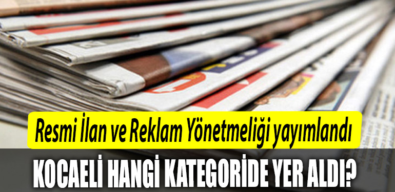 Resmi Ilan ve Reklam Yonetmeligi yayimlandi. Kocaeli hangi kategoride yer aldi