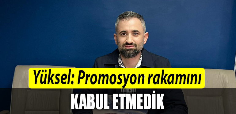 TES 1 Nolu Sube Baskan Yardimcisi Ferhat Yuksel Promosyon rakamini kabul etmedik