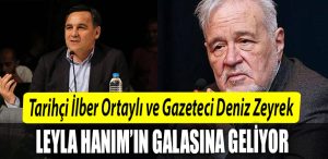 Tarihci Ilber Ortayli ve Gazeteci Deniz Zeyrek Leyla Hanimin galasina geliyor