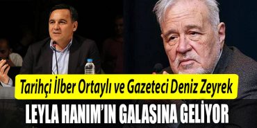 Tarihci Ilber Ortayli ve Gazeteci Deniz Zeyrek Leyla Hanimin galasina geliyor
