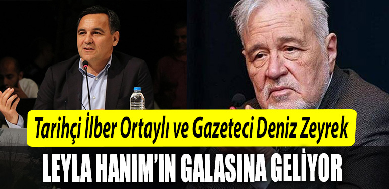 Tarihci Ilber Ortayli ve Gazeteci Deniz Zeyrek Leyla Hanimin galasina geliyor
