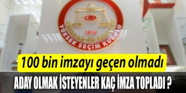 100 bin imzayi gecen olmadi. Cumhurbaskani adaylari kac imza topladi 1