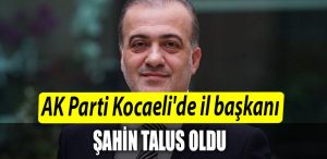 AK Parti Kocaelide il baskani Sahin Talus