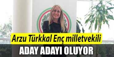 Arzu Turkkal Enc milletvekili aday adayi oluyor