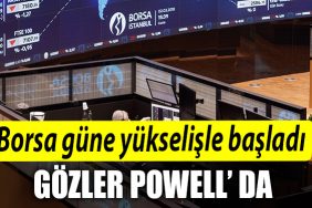Borsa gune yukselisle basladi. Gozler Powell da