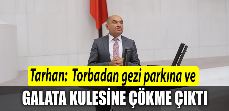 CHP Kocaeli Milletvekili Tahsin Tarhan Torbadan gezi parkina ve Galata kulesine cokme cikti