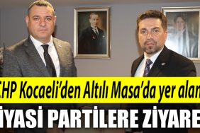 CHP Kocaeliden Altili Masada yer alan siyasi partilere ziyaret