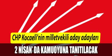 CHP Kocaelinin milletvekili aday adaylari 2 Nisanda kamuoyuna tanitilacak