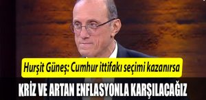Ekonomi Profesoru Hursit Gunes Cumhur ittifaki secimi kazanirsa Kriz ve artan enflasyonla karsilasacagiz