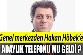 Genel merkezden Hakan Hobeke adaylik telefonu mu geldi