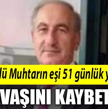 Golcuklu Muhtarin esi 51 gunluk yasam savasini kaybetti