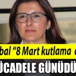 Hulya Gureli Yolcubal Yolcubal 8 Mart kutlama degil mucadele gunudur