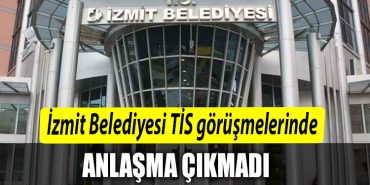 Izmit Belediyesi TIS gorusmelerinde anlasma saglanamadi