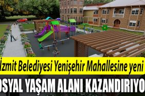 Izmit Belediyesi Yenisehir Mahallesine yeni sosyal yasam alani kazandiriyor