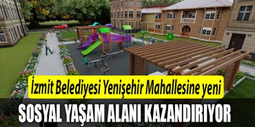 Izmit Belediyesi Yenisehir Mahallesine yeni sosyal yasam alani kazandiriyor