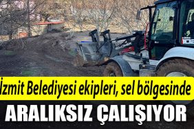 Izmit Belediyesi ekipleri sel bolgesinde araliksiz calisiyor