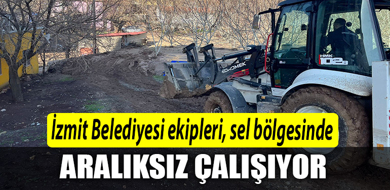 Izmit Belediyesi ekipleri sel bolgesinde araliksiz calisiyor