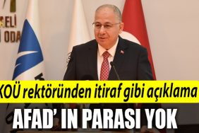 KOU rektorunden itiraf gibi aciklama AFAD in parasi yok