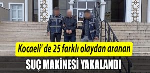 Kocaeli de 25 farkli olaydan aranan suc makinesi yakalandi