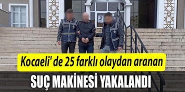 Kocaeli de 25 farkli olaydan aranan suc makinesi yakalandi