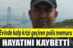 Kocaeli de Evinde kalp krizi geciren polis memuru hastanede hayatini kaybetti