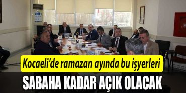 Kocaelide ramazan ayinda bu isyerleri sabaha kadar acik olacak