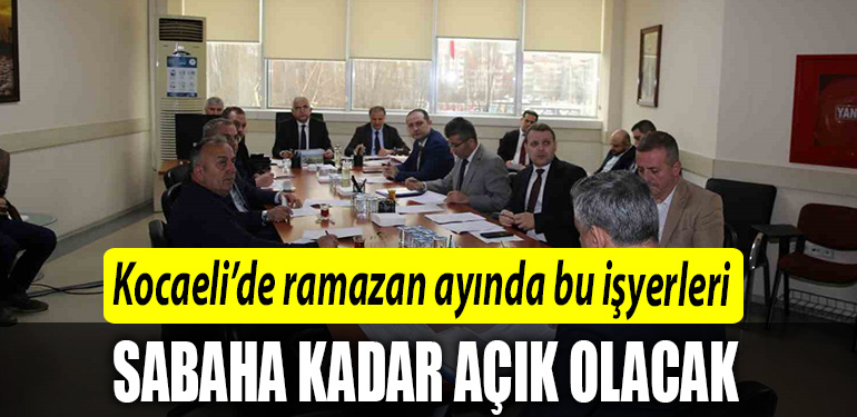 Kocaelide ramazan ayinda bu isyerleri sabaha kadar acik olacak