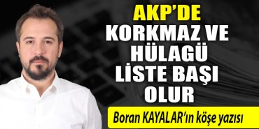 Korkmaz ve Hulagu AKPde liste basi olur