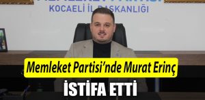 Memleket Partisinde Murat Erinc milletvekili adayligi icin istifa etti